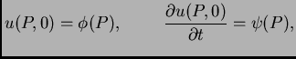 $\displaystyle u(P,0) = \phi{}(P),\hspace{1cm}\frac{\partial{}u(P,0)}{\partial{}t} =
\psi{}(P),$