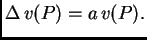 $\displaystyle \Delta\,v(P) = a\,v(P).$