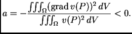 % latex2html id marker 37041
$\displaystyle a = -\frac{\iiint_{\Omega} ({\rm grad\,}v(P))^2\,dV}{\iiint_{\Omega}\,v(P)^2\,dV} <
0.$