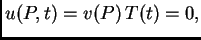 $\displaystyle u(P,t) = v(P)\,T(t) = 0,$