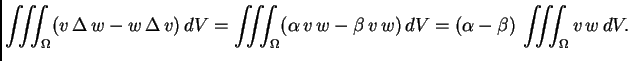 $\displaystyle \iiint_{\Omega} (v\,\Delta\,w - w\,\Delta\,v)\,dV = \iiint_{\Omeg...
...{}\,v\,w - \beta{}\,v\,w)\,dV = (\alpha{} -
\beta{})\,\iiint_{\Omega} v\,w\,dV.$