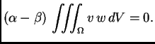 $\displaystyle (\alpha{} - \beta{})\,\iiint_{\Omega} v\,w\,dV = 0.$