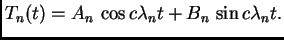 $\displaystyle T_n(t) = A_n\,\cos c\lambda{}_nt + B_n\,\sin c\lambda{}_nt.$
