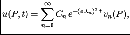 $\displaystyle u(P,t) = \sum_{n=0}^{\infty}
C_n\,e^{-(c\,\lambda{}_n)^2\,t}\,v_n(P),$
