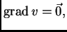 % latex2html id marker 37201
$ {\rm grad\,}v=\vec{0},$