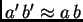 % latex2html id marker 37326
$ a'\,b' \approx{} a\,b$