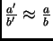 % latex2html id marker 37330
$ \frac{a'}{b'} \approx{} \frac{a}{b}$