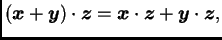 $ (\boldsymbol{x}+\boldsymbol{y})\cdot\boldsymbol{z}=\boldsymbol{x}\cdot\boldsymbol{z}+\boldsymbol{y}\cdot\boldsymbol{z},$