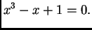 $\displaystyle x^3 - x + 1 = 0.$