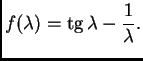% latex2html id marker 37604
$\displaystyle f(\lambda{}) = {\rm tg}\,\lambda - \frac{1}{\lambda}.$