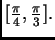 $ [\frac{\pi}{4},\frac{\pi}{3}].$