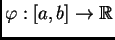 $ \varphi:[a,b]\rightarrow{}\mathbb{R}$