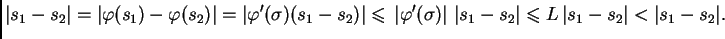 $\displaystyle \vert s_1-s_2\vert = \vert\varphi(s_1)-\varphi(s_2)\vert =
\left\...
...vert\,\vert s_1-s_2\vert
\leqslant{}L\,\vert s_1-s_2\vert < \vert s_1-s_2\vert.$