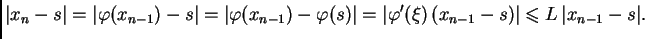$\displaystyle \vert x_n - s\vert = \vert\varphi(x_{n-1}) - s\vert = \vert\varph...
...
\vert\varphi'(\xi)\,(x_{n-1} - s)\vert \leqslant{} L\,\vert x_{n-1} - s\vert.$