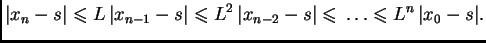 $\displaystyle \vert x_n - s\vert \leqslant{} L\,\vert x_{n-1} - s\vert \leqslan...
...\vert x_{n-2} -
s\vert \leqslant{} \ldots \leqslant{} L^n\,\vert x_0 - s\vert.$