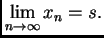 $\displaystyle \lim_{n\rightarrow{}\infty} x_n = s.$