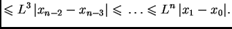 $\displaystyle \leqslant{}L^3\,\vert x_{n-2}-x_{n-3}\vert
\leqslant{}\ldots\leqslant{}L^n\,\vert x_1-x_0\vert.$