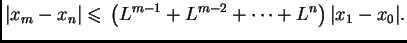 $\displaystyle \vert x_m-x_n\vert\leqslant{}\left(L^{m-1}+L^{m-2}+\cdots
+L^n\right)\vert x_{1}-x_0\vert.$