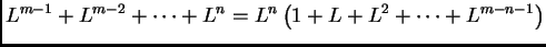 $\displaystyle L^{m-1}+L^{m-2}+\cdots +L^n=L^n\left(1+L+L^2+\cdots
+L^{m-n-1}\right)$