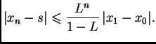 $\displaystyle \vert x_n-s\vert\leqslant \frac{L^n}{1-L}\,\vert x_1-x_0\vert.$