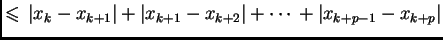 $\displaystyle \leqslant{} \left\vert x_k - x_{k+1}\right\vert +
\left\vert x_{k+1} - x_{k+2}\right\vert + \cdots{} + \left\vert x_{k+p-1} -
x_{k+p}\right\vert$
