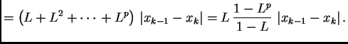 $\displaystyle = \left(L + L^2 + \cdots{} +
L^p\right)\,\left\vert x_{k-1} - x_k\right\vert = L\,\frac{1 - L^p}{1 -
L}\,\left\vert x_{k-1} - x_k\right\vert.$