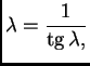 % latex2html id marker 38011
$\displaystyle \lambda{} = \frac{1}{{\rm tg}\,\lambda{},}$