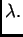 $\displaystyle \lambda.$