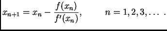 $\displaystyle x_{n+1}=x_n-\frac{f(x_n)}{f'(x_n)},\hspace{1cm}n=1,2,3,\ldots\ .$