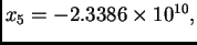 $ x_5=-2.3386\times 10^{10},$