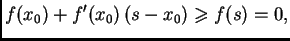 $\displaystyle f(x_0)+f'(x_0)\,(s-x_0)\geqslant{}f(s)=0,$