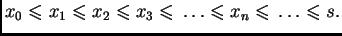 $ x_0\leqslant{}x_1\leqslant{}x_2\leqslant{}x_3\leqslant{}
\ldots \leqslant{}x_n\leqslant{}\ldots \leqslant{}s.$