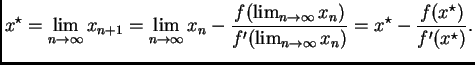 $\displaystyle x^{\star} = \lim_{n\rightarrow{}\infty{}}
x_{n+1}=\lim_{n\righta...
...{n\rightarrow{}\infty{}} x_n)} =
x^{\star}-\frac{f(x^{\star})}{f'(x^{\star})}.$
