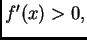 $ f'(x)>0,$