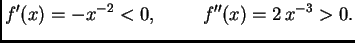 $\displaystyle f'(x) = -{x^{-2}} < 0,\hspace{1cm}f''(x) = 2\,x^{-3} > 0.$