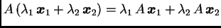 $\displaystyle A\,(\lambda_1\,\boldsymbol{x}_1+\lambda_2\,\boldsymbol{x}_2)=
\lambda_1\,A\,\boldsymbol{x}_1+\lambda_2\,A\,\boldsymbol{x}_2$