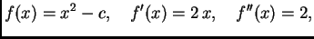 $\displaystyle f(x) = x^2 - c,\quad f'(x) = 2\,x,\quad f''(x) = 2,$
