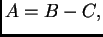 $\displaystyle A = B - C,$
