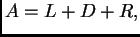 $\displaystyle A = L + D + R,$