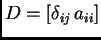 $ D=[\delta_{ij}\,a_{ii}]$