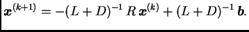 $\displaystyle \boldsymbol{x}^{(k+1)} = -(L + D)^{-1}\,R\,\boldsymbol{x}^{(k)} + (L +
D)^{-1}\,\boldsymbol{b}.$