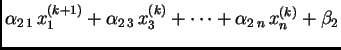 $\displaystyle \alpha_{2\,1}\,x_{1}^{(k+1)} +
\alpha_{2\,3}\,x_{3}^{(k)} + \cdots + \alpha_{2\,n}\,x_{n}^{(k)}+
\beta_2$