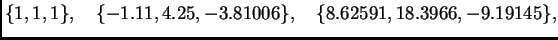 $\displaystyle \{ 1,1,1\},\quad \{ -1.11,4.25,-3.81006\},\quad
\{ 8.62591,18.3966,-9.19145\},$