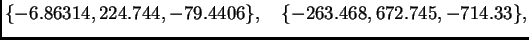 $\displaystyle \{ -6.86314,224.744,-79.4406\},\quad
\{ -263.468,672.745,-714.33\},$