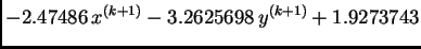 $\displaystyle - 2.47486\,x^{(k+1)} - 3.2625698\,y^{(k+1)} + 1.9273743$