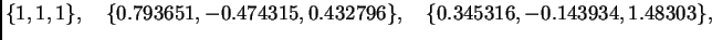 $\displaystyle \{ 1,1,1\},\quad \{ 0.793651,-0.474315,0.432796\},\quad
\{ 0.345316,-0.143934,1.48303\},$