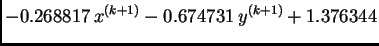 $\displaystyle - 0.268817\,x^{(k+1)} - 0.674731\,y^{(k+1)} + 1.376344$