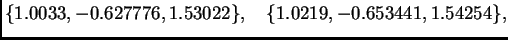 $\displaystyle \{ 1.0033,-0.627776,1.53022\},\quad
\{ 1.0219,-0.653441,1.54254\},$