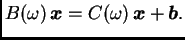 $\displaystyle B(\omega{})\,\boldsymbol{x} = C(\omega{})\,\boldsymbol{x} + \boldsymbol{b}.$
