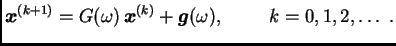 $\displaystyle \boldsymbol{x}^{(k+1)} = G(\omega{})\,\boldsymbol{x}^{(k)} + \boldsymbol{g}(\omega{}),\hspace{1cm}k=0,1,2,\ldots{}\ .$